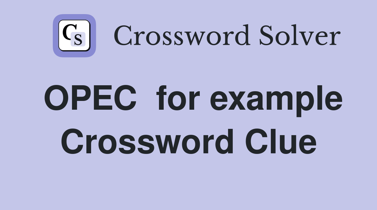 OPEC  for example Crossword Clue