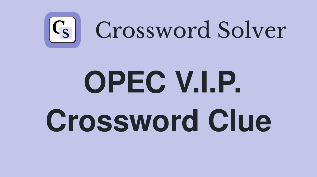 OPEC V.I.P. Crossword Clue