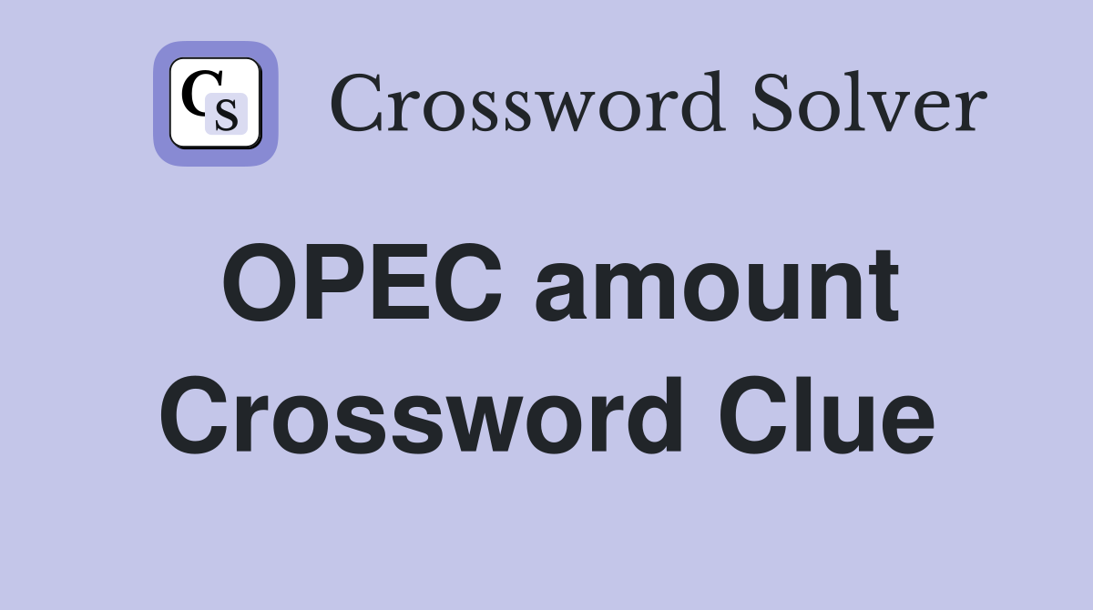 OPEC amount Crossword Clue