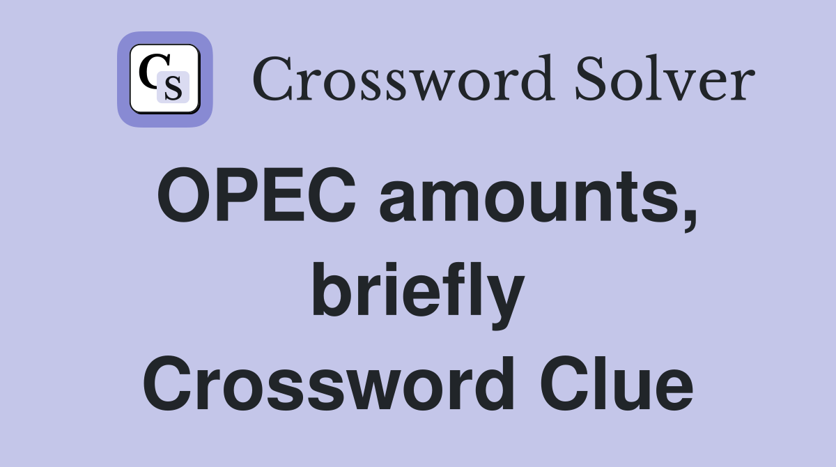 OPEC amounts, briefly Crossword Clue