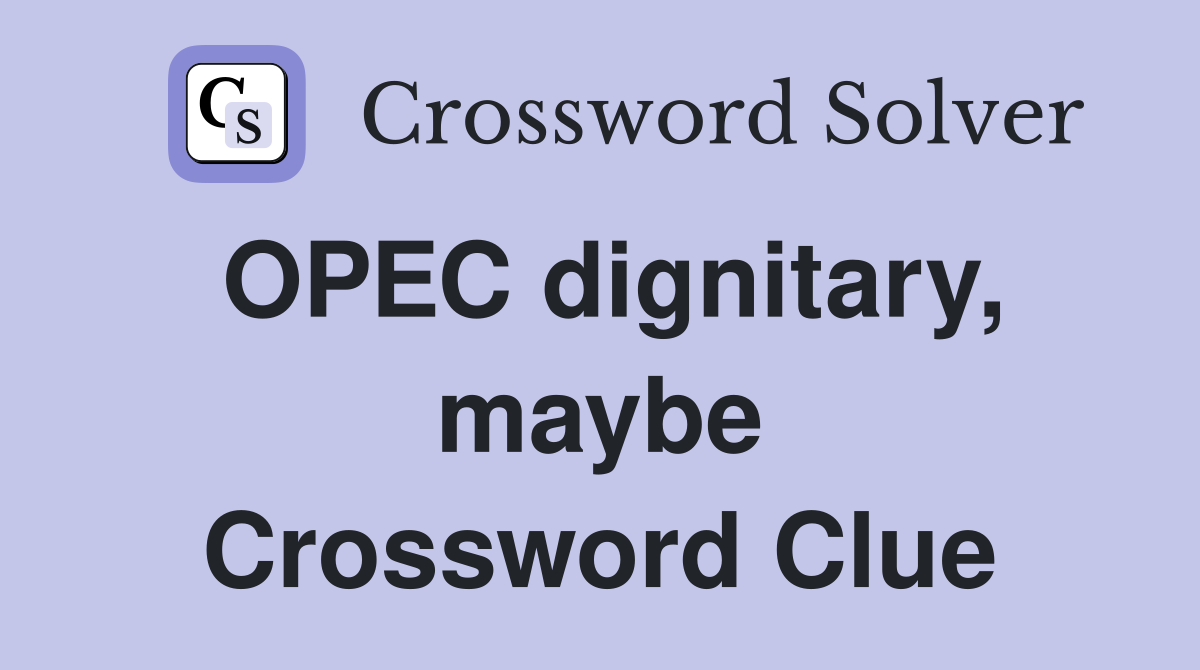 OPEC dignitary, maybe Crossword Clue
