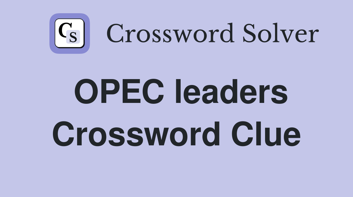 OPEC leaders Crossword Clue