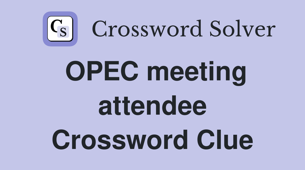 OPEC meeting attendee Crossword Clue