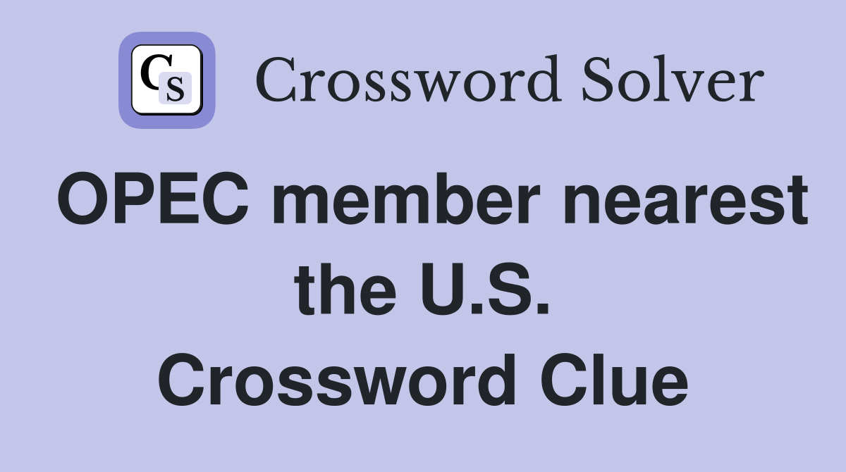 OPEC member nearest the U.S. Crossword Clue