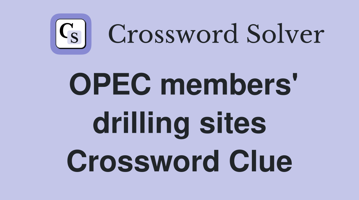 OPEC members' drilling sites Crossword Clue