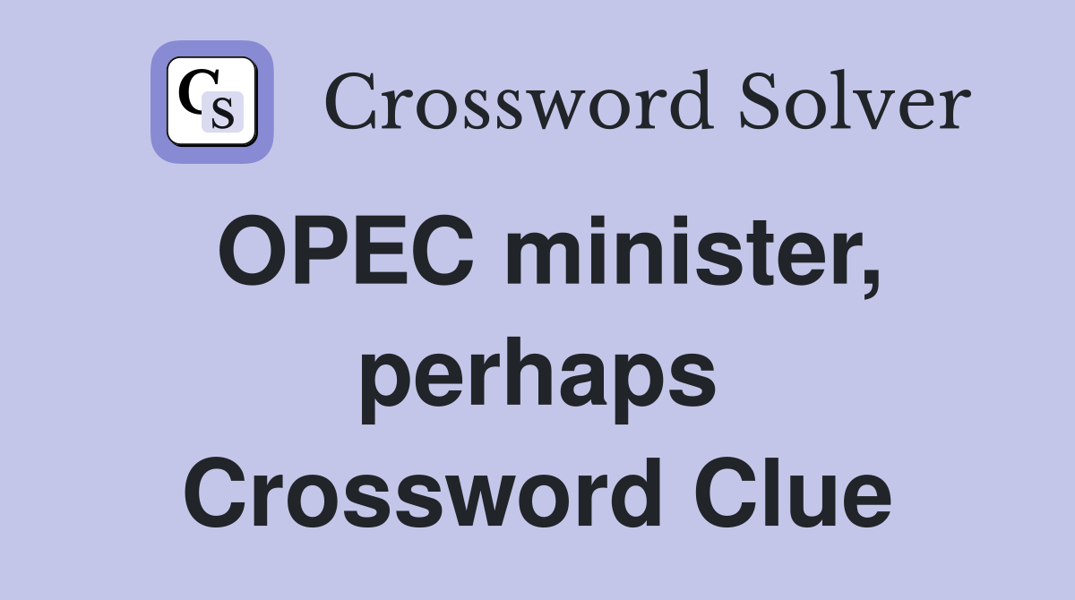 OPEC minister, perhaps Crossword Clue