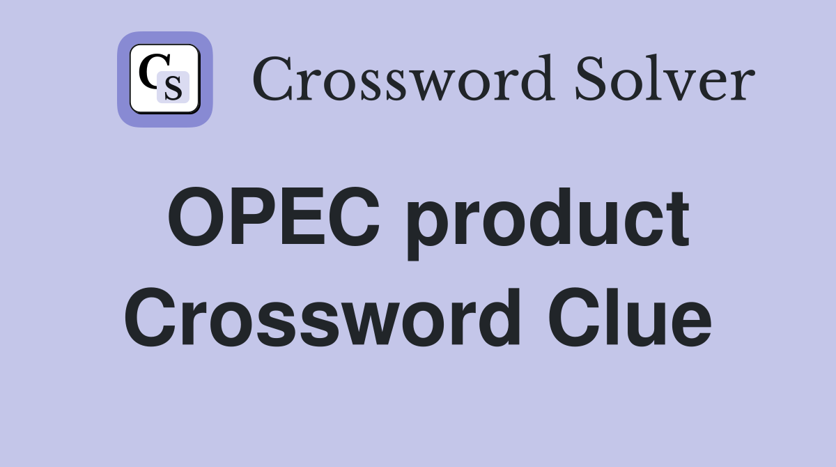 OPEC product Crossword Clue