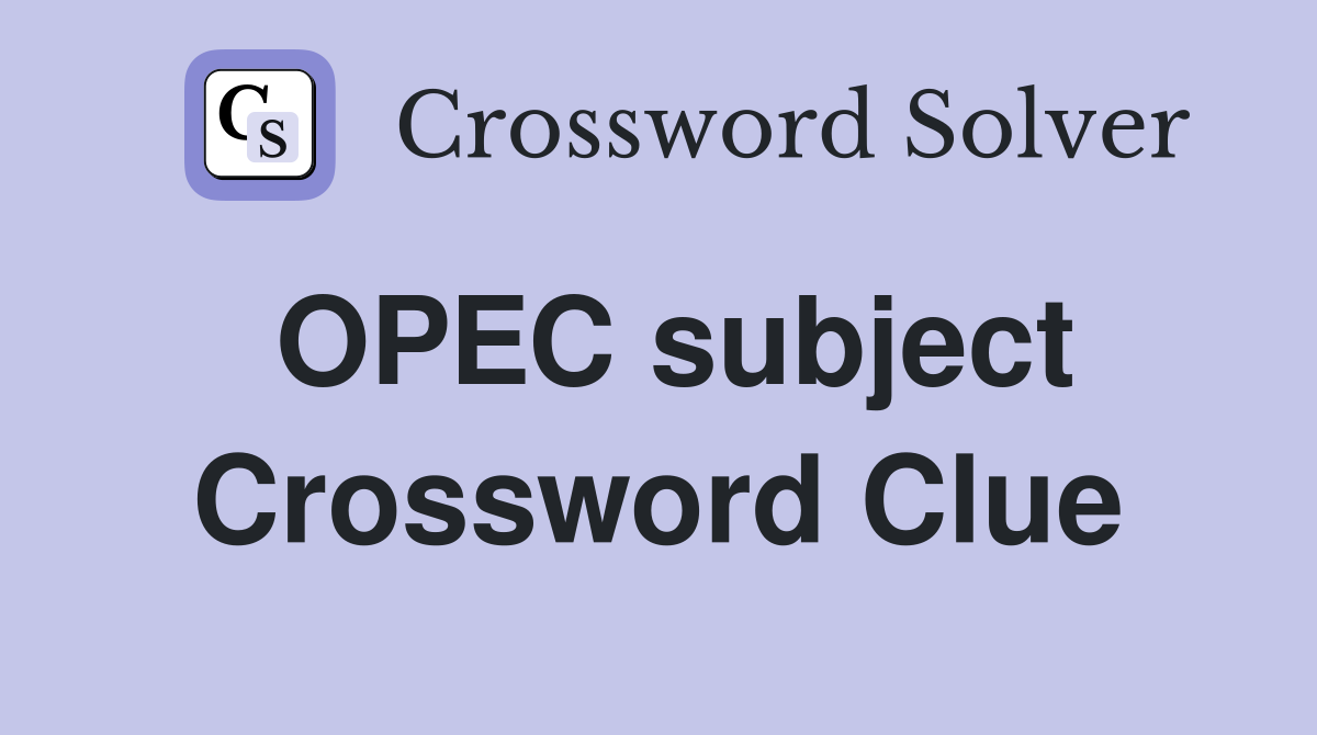 OPEC subject Crossword Clue