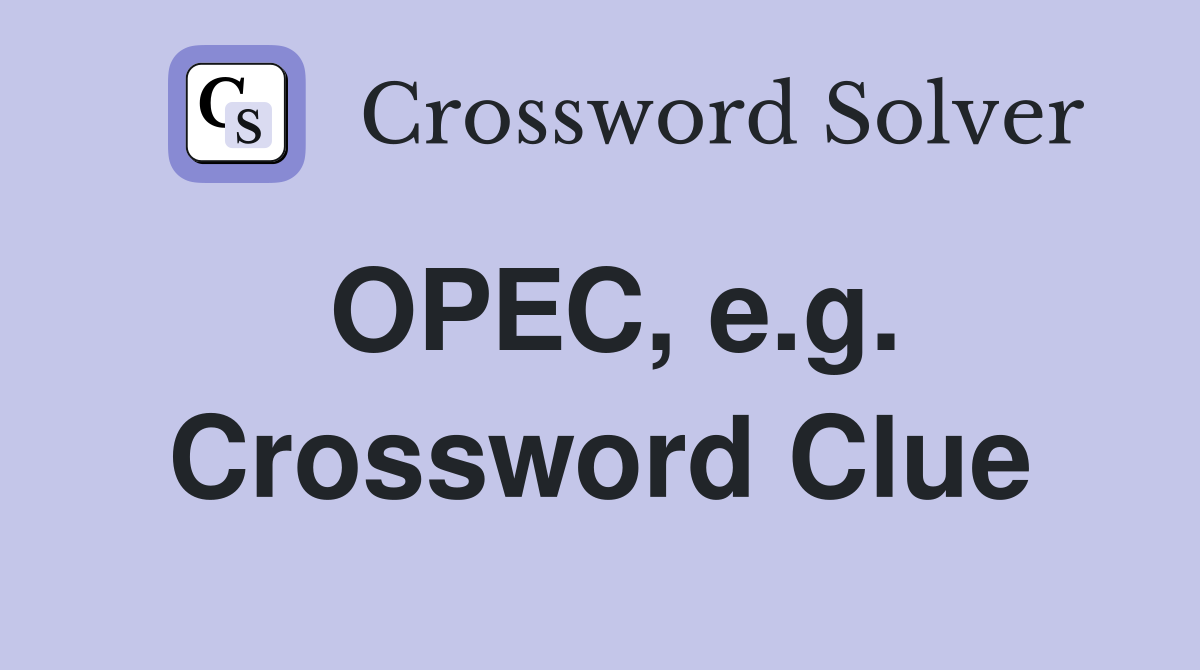 OPEC, e.g. Crossword Clue