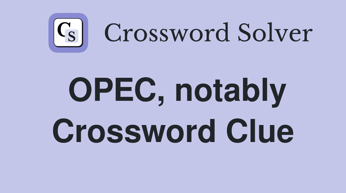 OPEC, notably Crossword Clue