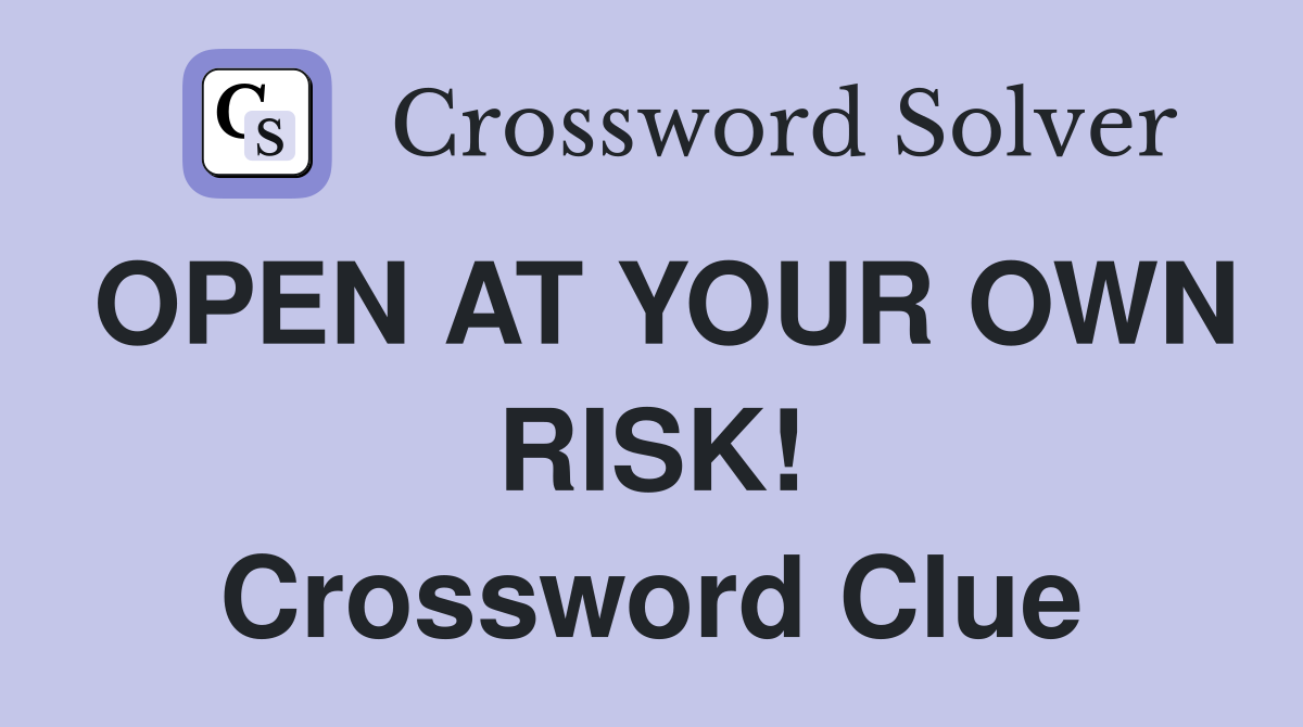OPEN AT YOUR OWN RISK! Crossword Clue