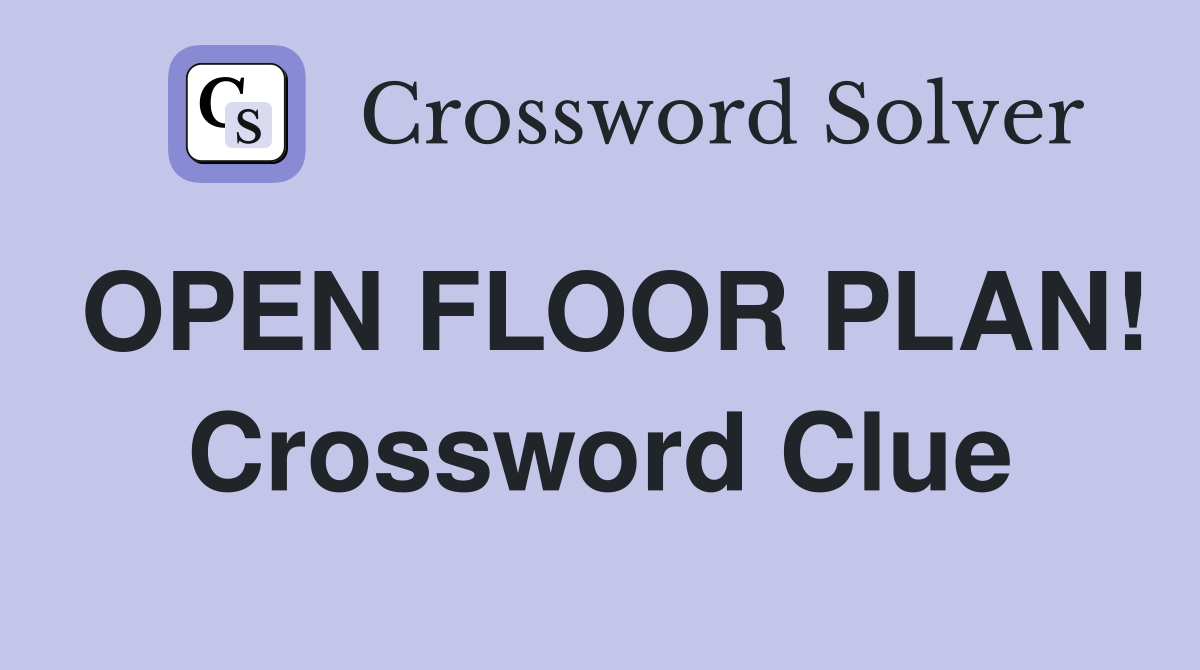 OPEN FLOOR PLAN! Crossword Clue