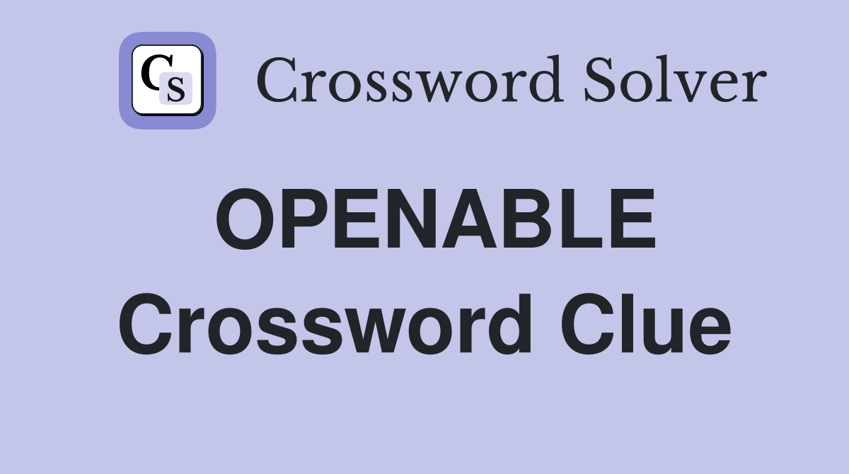 OPENABLE Crossword Clue