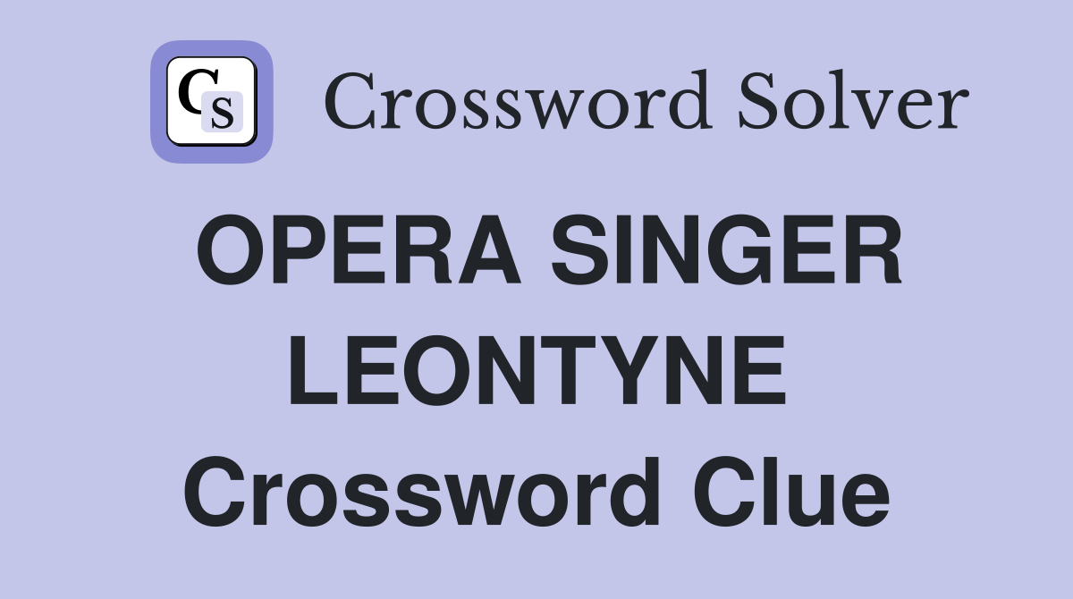 OPERA SINGER LEONTYNE Crossword Clue