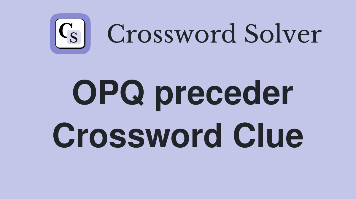 OPQ preceder Crossword Clue