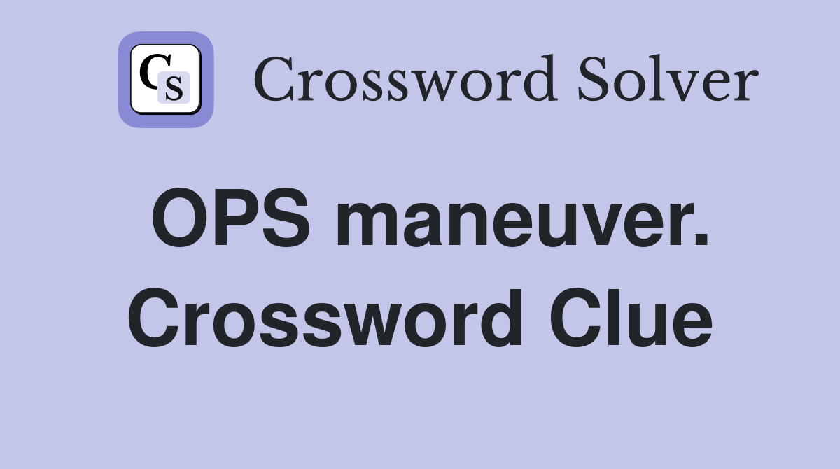 OPS maneuver. Crossword Clue