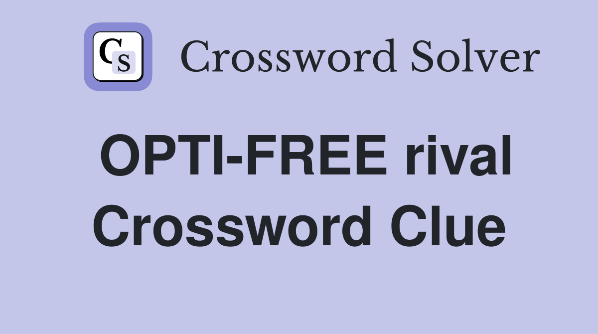 OPTI-FREE rival Crossword Clue