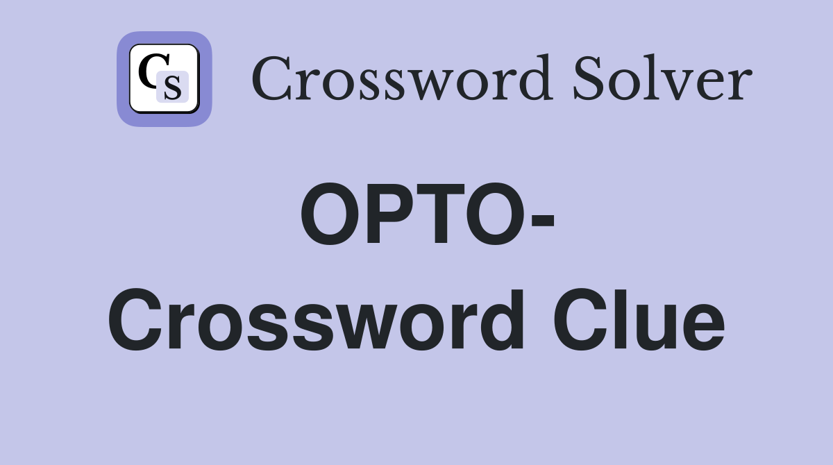 OPTO- Crossword Clue