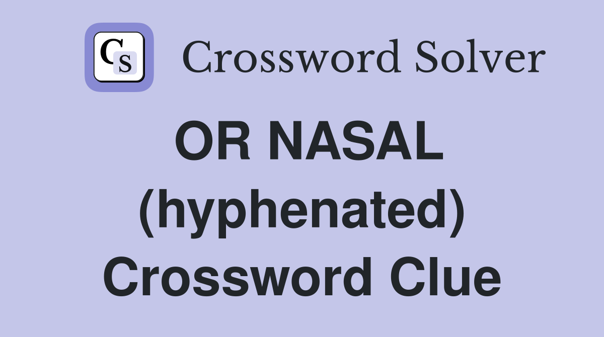 OR NASAL (hyphenated) Crossword Clue