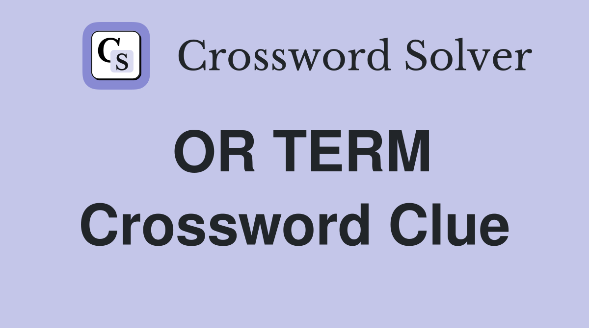 OR TERM Crossword Clue
