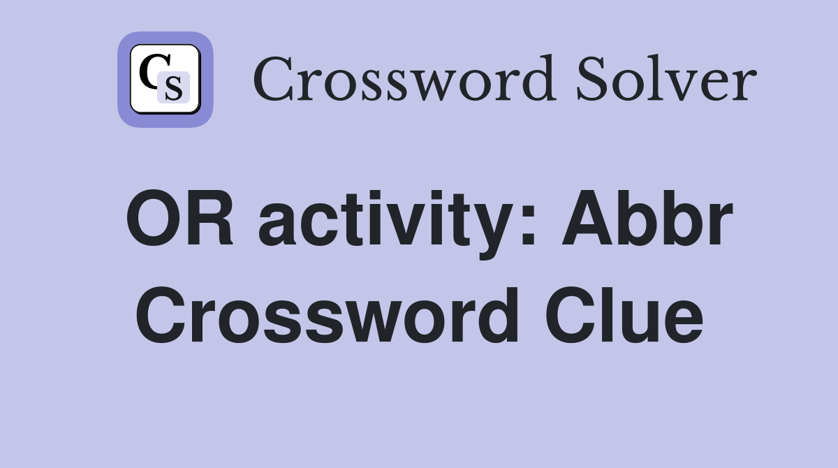OR activity: Abbr Crossword Clue