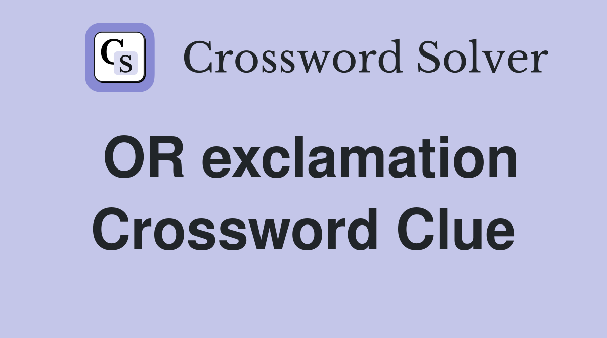 OR exclamation Crossword Clue