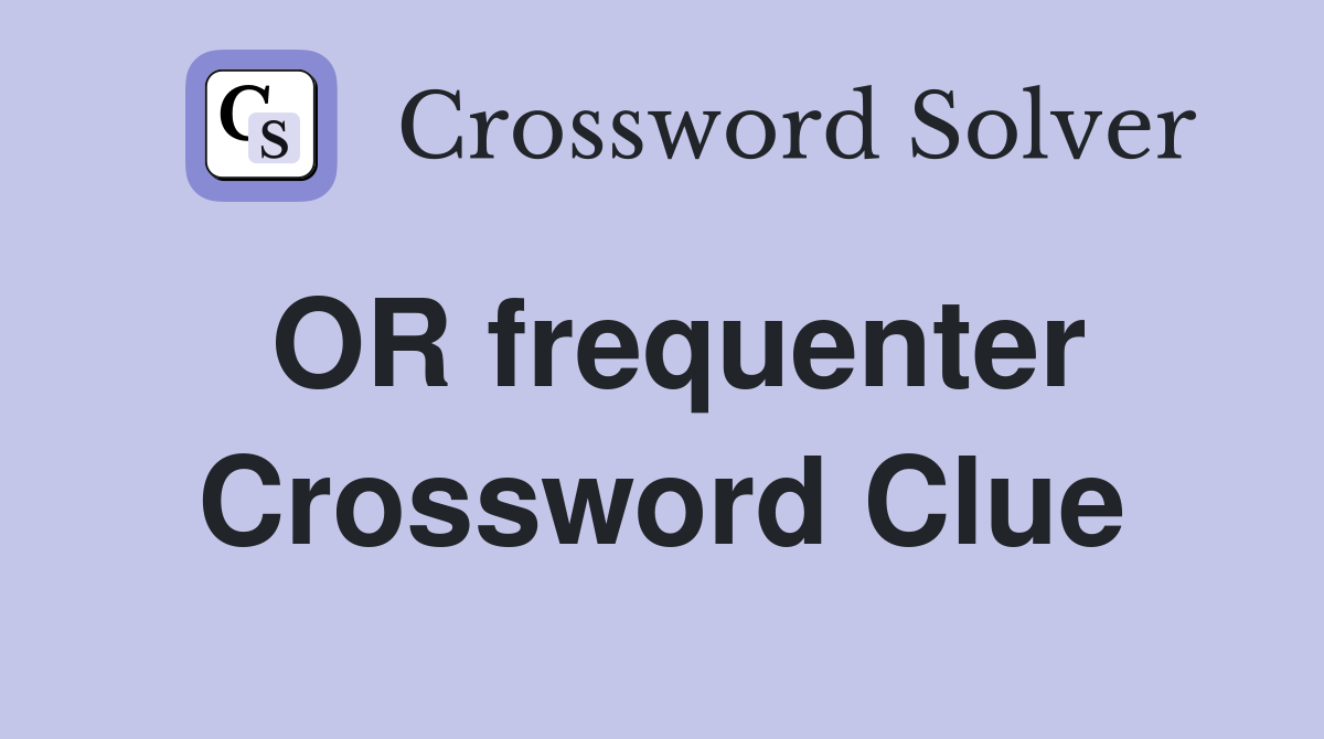 OR frequenter Crossword Clue