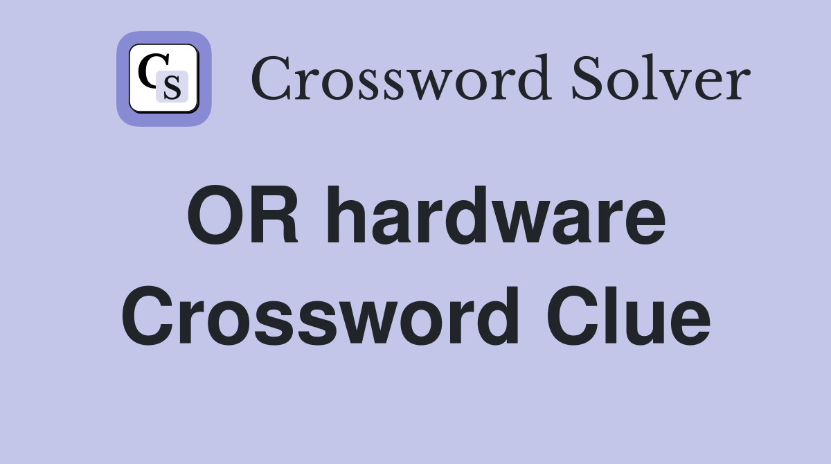OR hardware Crossword Clue