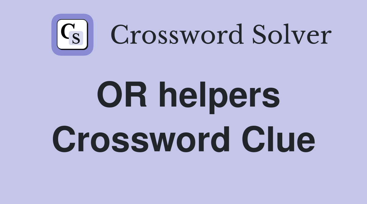 OR helpers Crossword Clue