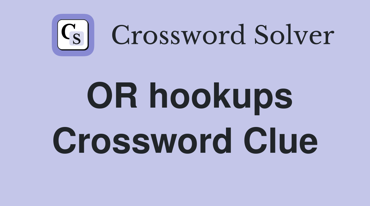 OR hookups Crossword Clue