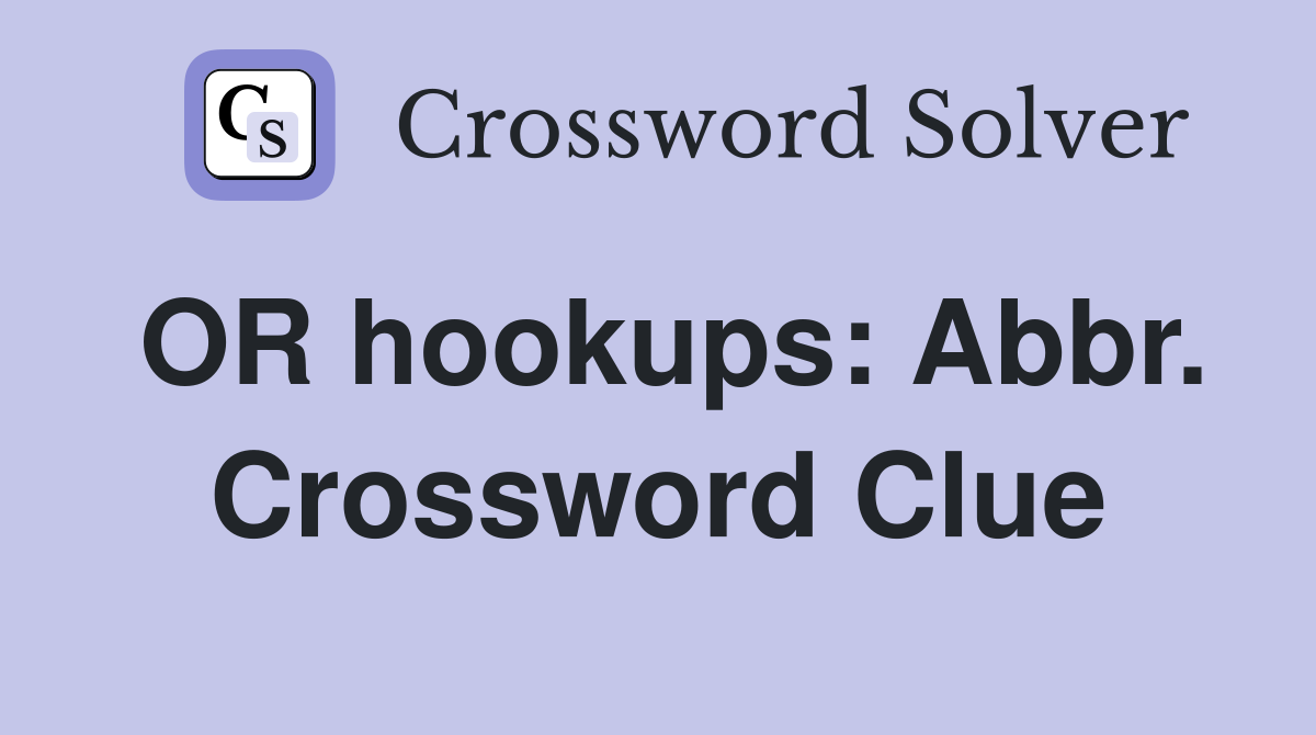OR hookups: Abbr. Crossword Clue