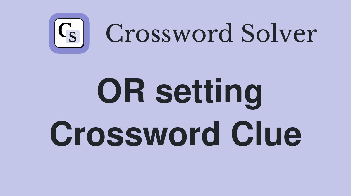 OR setting Crossword Clue
