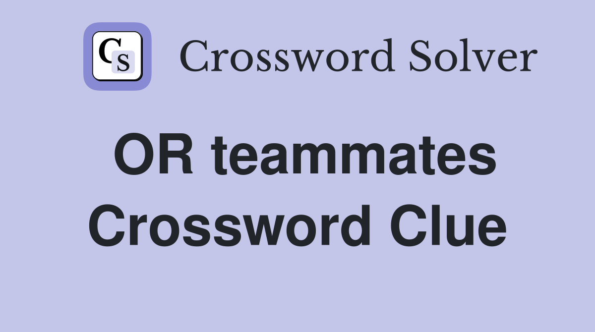 OR teammates Crossword Clue