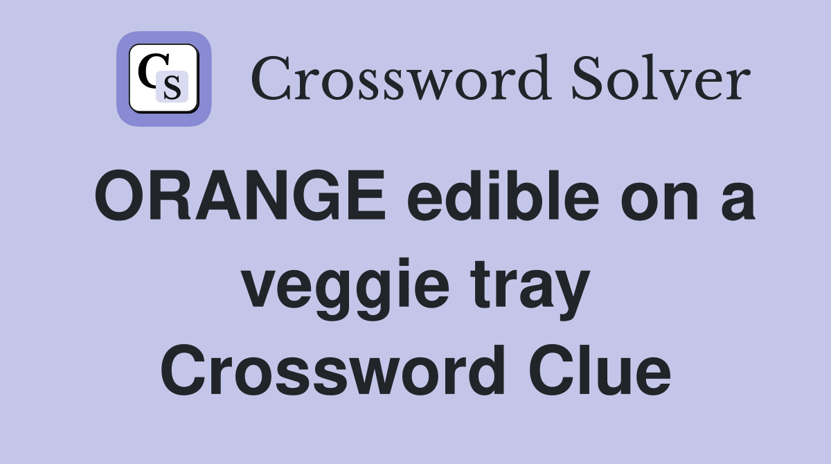ORANGE edible on a veggie tray Crossword Clue