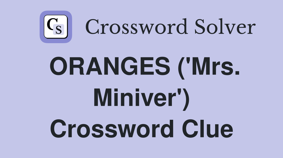 ORANGES ('Mrs. Miniver') Crossword Clue