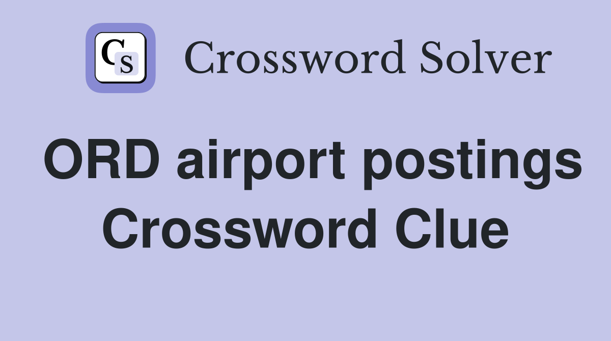 ORD airport postings Crossword Clue