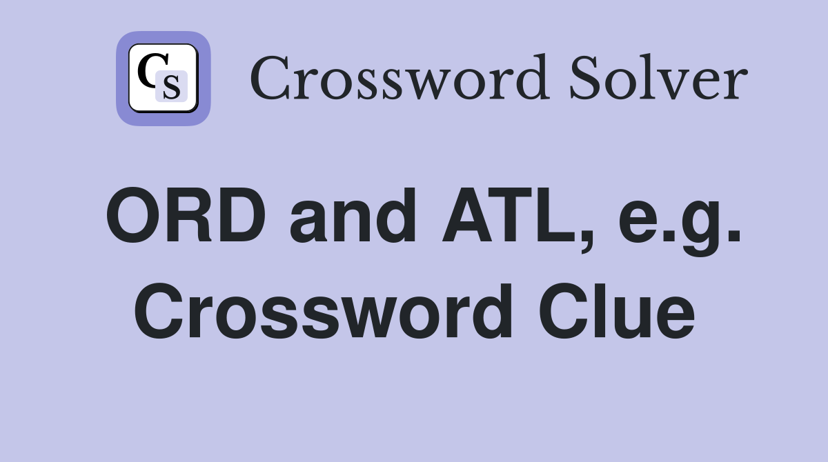 ORD and ATL, e.g. Crossword Clue