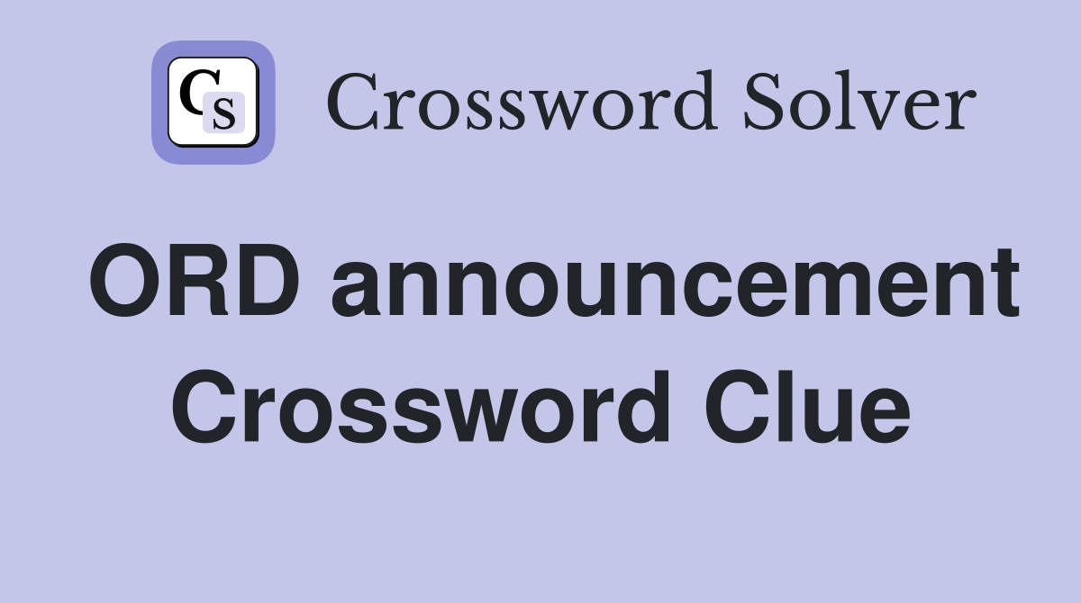 ORD announcement Crossword Clue