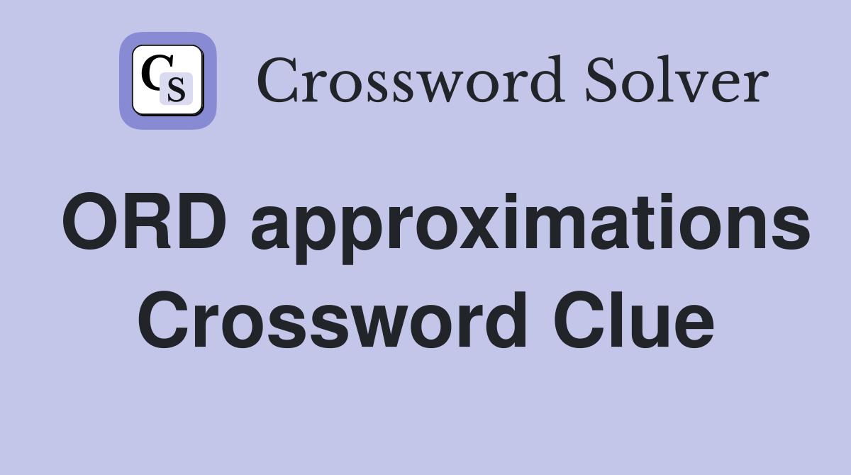 ORD approximations Crossword Clue