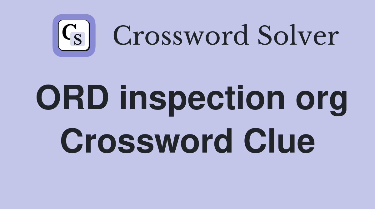 ORD inspection org Crossword Clue