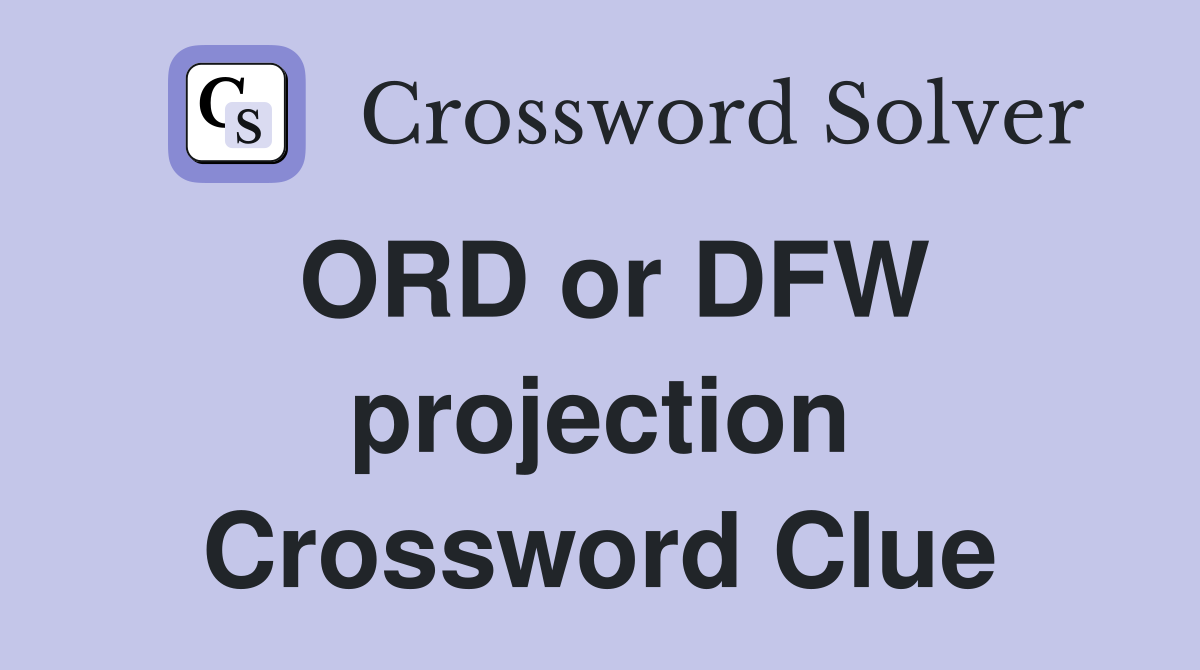 ORD or DFW projection Crossword Clue