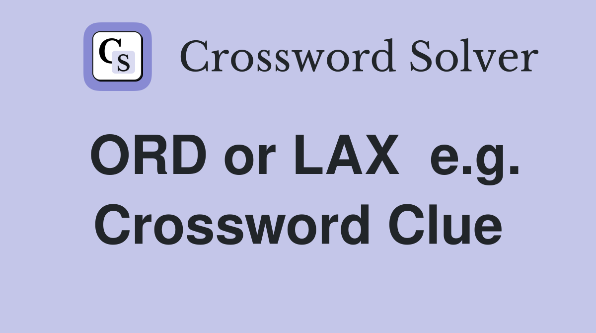 ORD or LAX  e.g. Crossword Clue