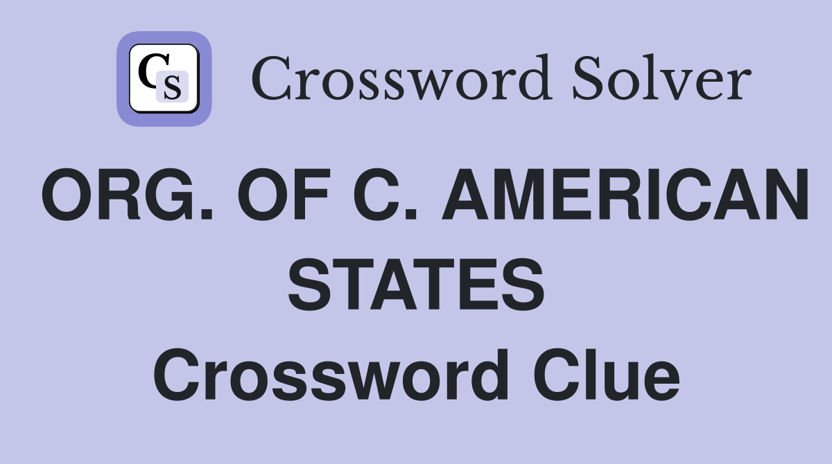 ORG. OF C. AMERICAN STATES Crossword Clue