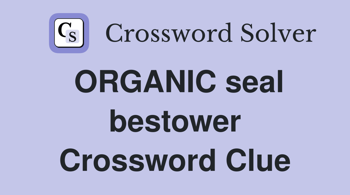 ORGANIC seal bestower Crossword Clue