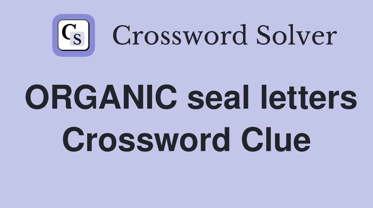 ORGANIC seal letters Crossword Clue