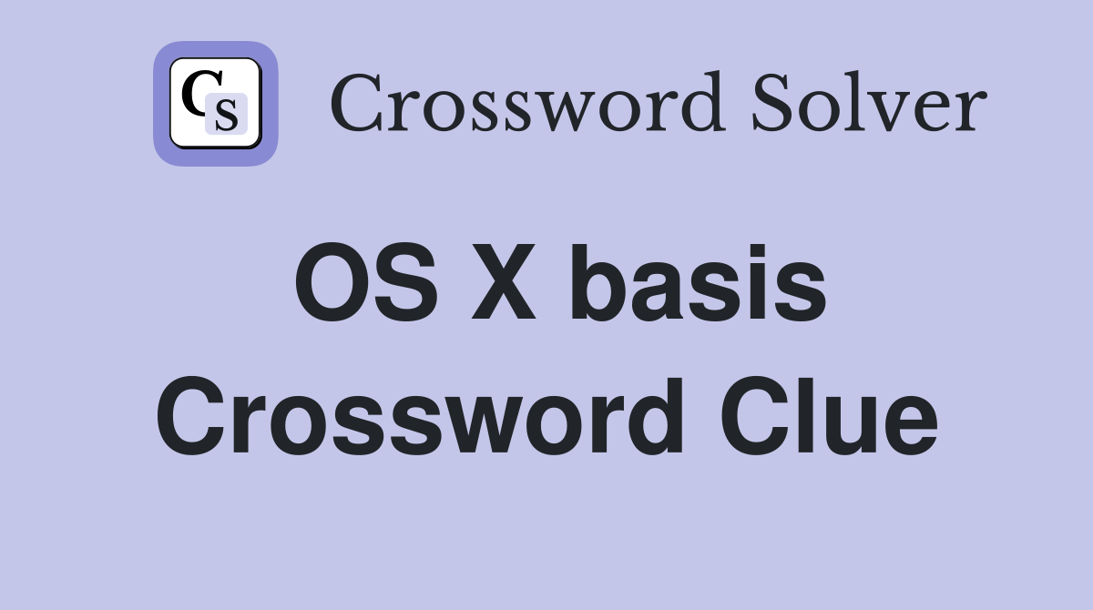 OS X basis Crossword Clue
