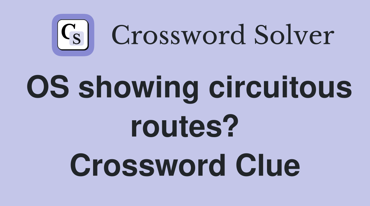 OS showing circuitous routes? Crossword Clue