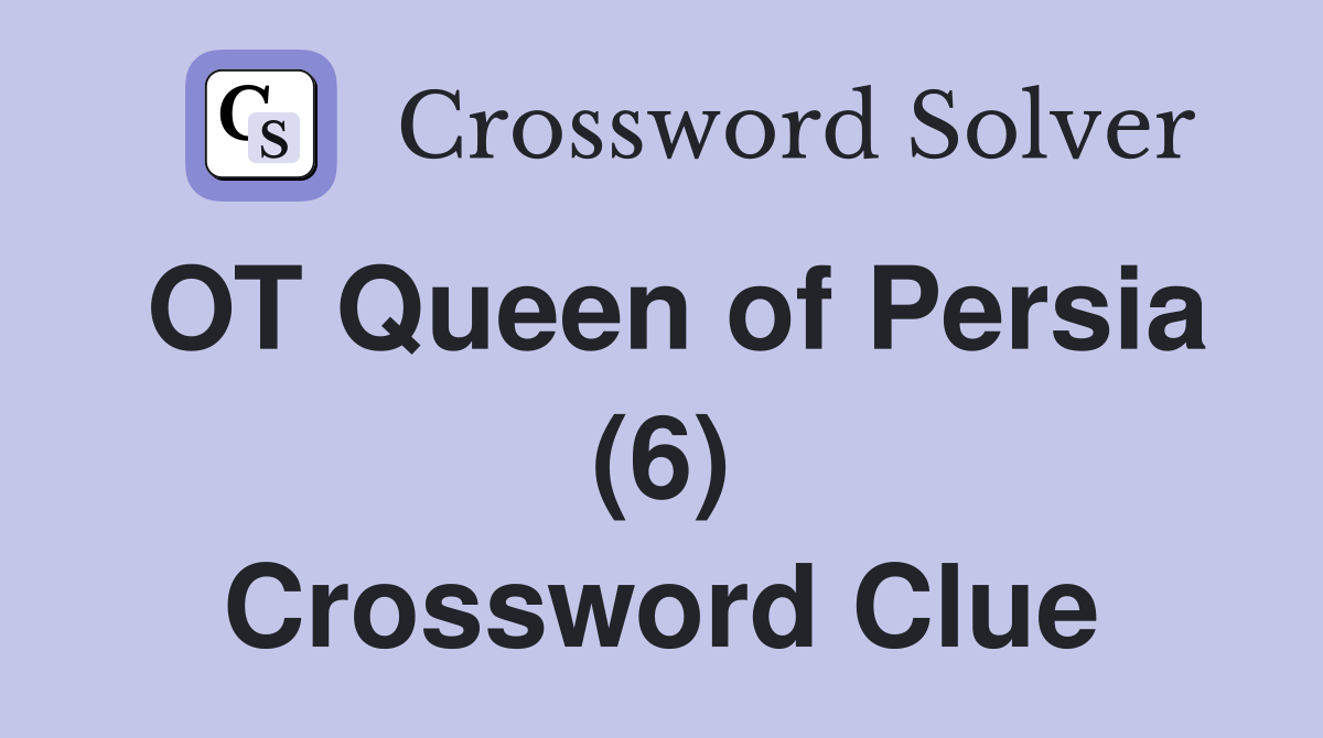 OT Queen of Persia (6) Crossword Clue Answers Crossword Solver