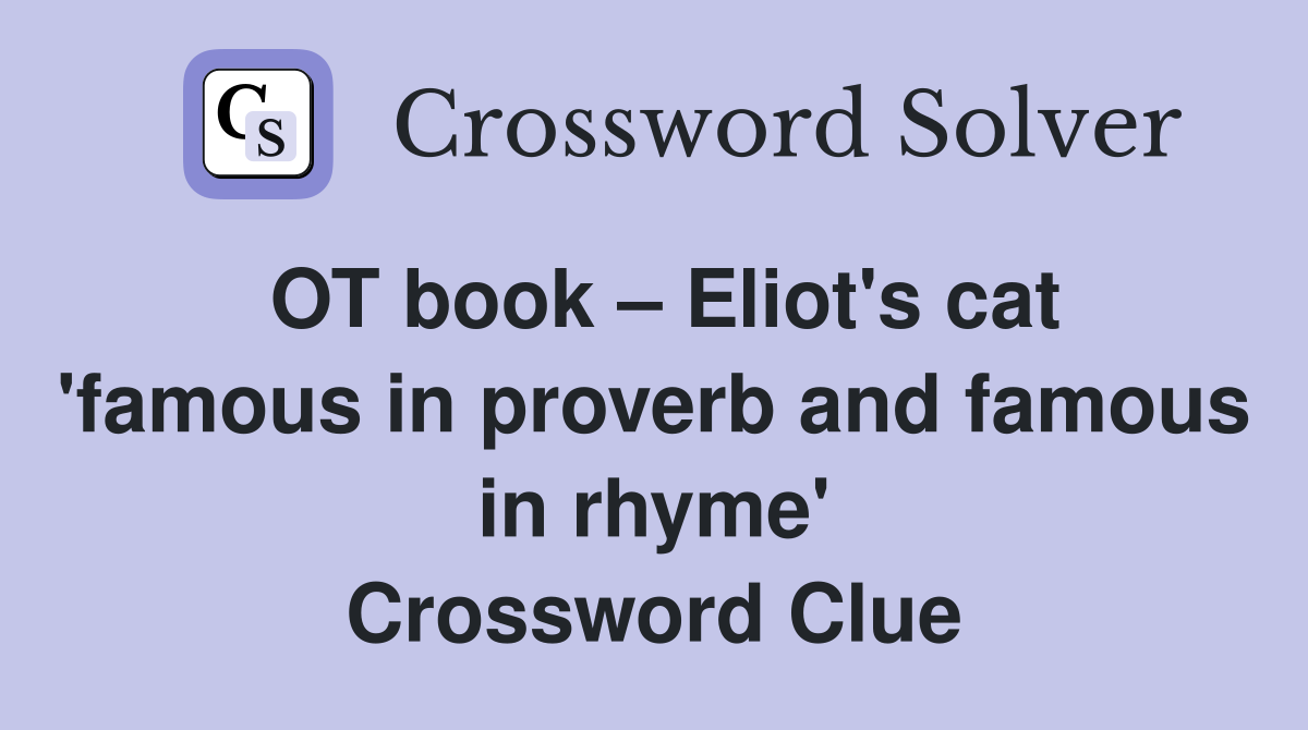 OT book – Eliot's cat 'famous in proverb and famous in rhyme' Crossword Clue