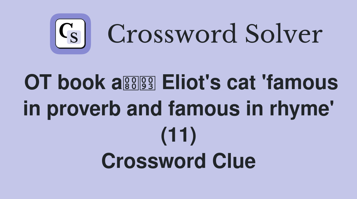 OT book a Eliot's cat 'famous in proverb and famous in rhyme' (11) Crossword Clue